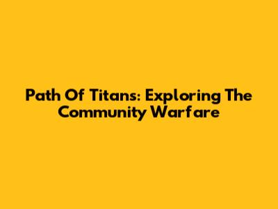 Path Of Titans: Exploring The Community Warfare