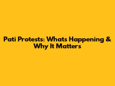 Pati Protests: What's Happening & Why It Matters