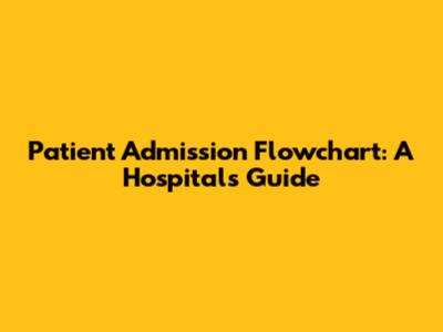 Patient Admission Flowchart: A Hospital's Guide