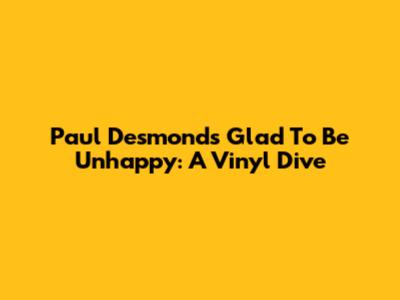Paul Desmond's 'Glad To Be Unhappy': A Vinyl Dive