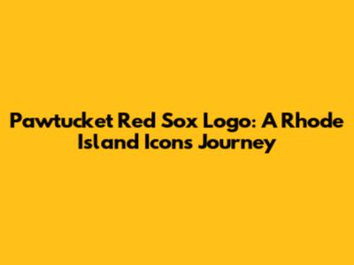 Pawtucket Red Sox Logo: A Rhode Island Icon's Journey