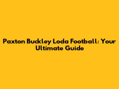 Paxton Buckley Loda Football: Your Ultimate Guide