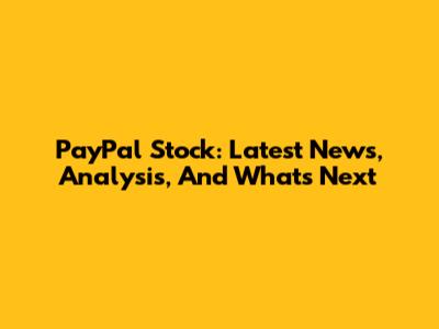 PayPal Stock: Latest News, Analysis, And What's Next