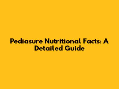 Pediasure Nutritional Facts: A Detailed Guide