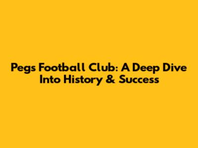 Pegs Football Club: A Deep Dive Into History & Success