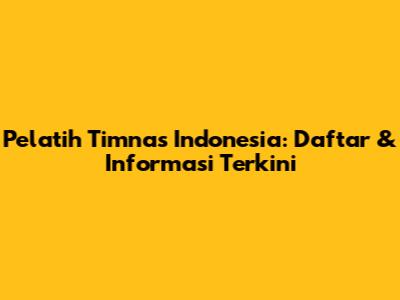 Pelatih Timnas Indonesia: Daftar & Informasi Terkini
