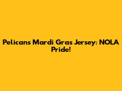 Pelicans Mardi Gras Jersey: NOLA Pride!