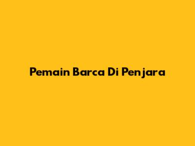 Pemain Barca Di Penjara