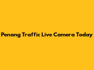 Penang Traffic Live Camera Today
