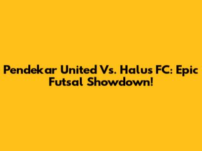 Pendekar United Vs. Halus FC: Epic Futsal Showdown!
