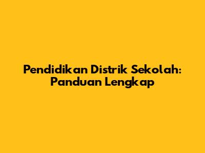 Pendidikan Distrik Sekolah: Panduan Lengkap