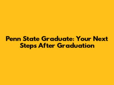 Penn State Graduate: Your Next Steps After Graduation