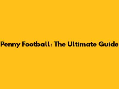 Penny Football: The Ultimate Guide