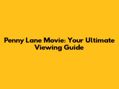Penny Lane Movie: Your Ultimate Viewing Guide