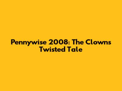 Pennywise 2008: The Clown's Twisted Tale
