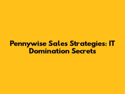 Pennywise Sales Strategies: IT Domination Secrets