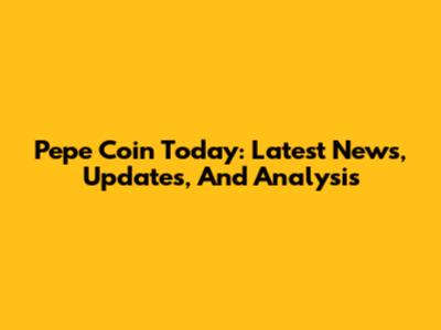 Pepe Coin Today: Latest News, Updates, And Analysis