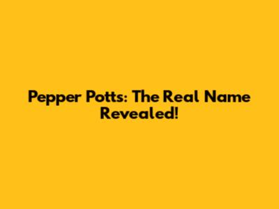 Pepper Potts: The Real Name Revealed!