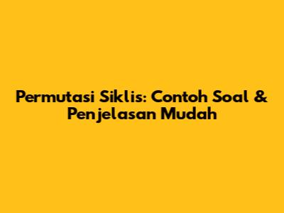 Permutasi Siklis: Contoh Soal & Penjelasan Mudah