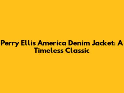 Perry Ellis America Denim Jacket: A Timeless Classic