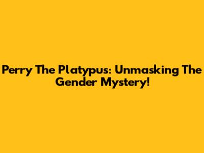 Perry The Platypus: Unmasking The Gender Mystery!