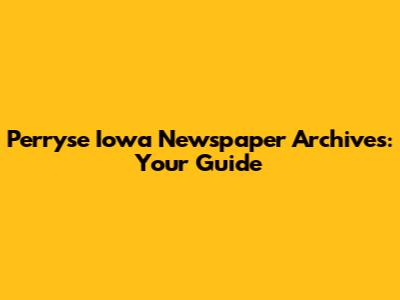 Perryse Iowa Newspaper Archives: Your Guide