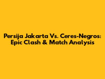 Persija Jakarta Vs. Ceres-Negros: Epic Clash & Match Analysis