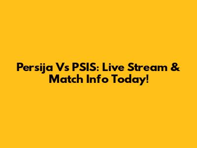 Persija Vs PSIS: Live Stream & Match Info Today!