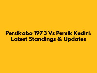 Persikabo 1973 Vs Persik Kediri: Latest Standings & Updates
