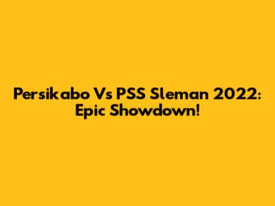 Persikabo Vs PSS Sleman 2022: Epic Showdown!