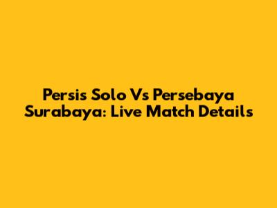 Persis Solo Vs Persebaya Surabaya: Live Match Details