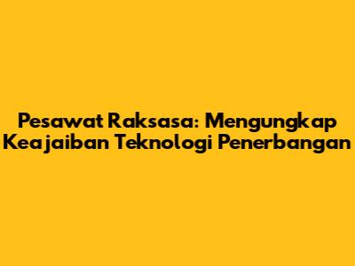Pesawat Raksasa: Mengungkap Keajaiban Teknologi Penerbangan