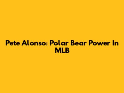 Pete Alonso: Polar Bear Power In MLB