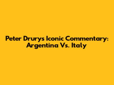 Peter Drury's Iconic Commentary: Argentina Vs. Italy