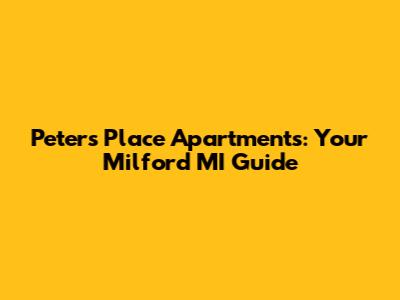 Peters Place Apartments: Your Milford MI Guide