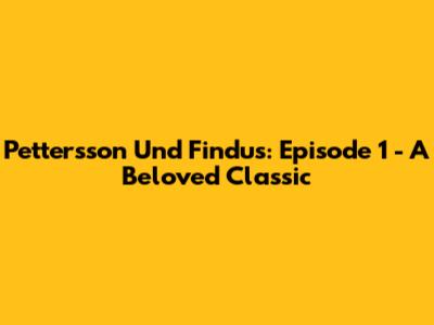 Pettersson Und Findus: Episode 1 - A Beloved Classic
