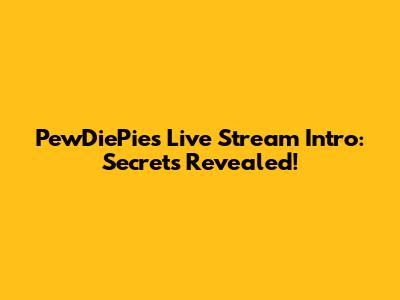PewDiePie's Live Stream Intro: Secrets Revealed!
