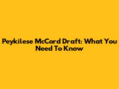 Peykilese McCord Draft: What You Need To Know