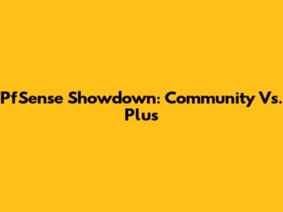 PfSense Showdown: Community Vs. Plus