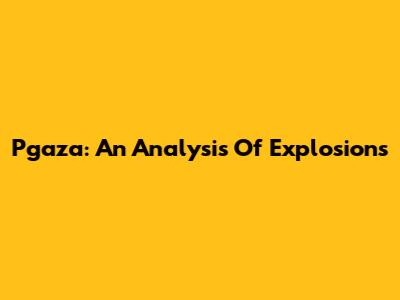 Pgaza: An Analysis Of Explosions