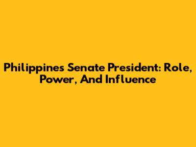 Philippines' Senate President: Role, Power, And Influence