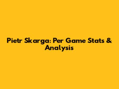 Pietr Skarga: Per Game Stats & Analysis