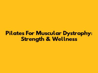 Pilates For Muscular Dystrophy: Strength & Wellness