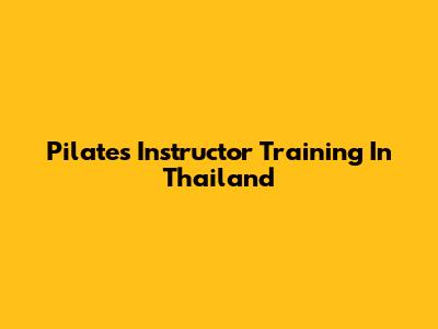 Pilates Instructor Training In Thailand