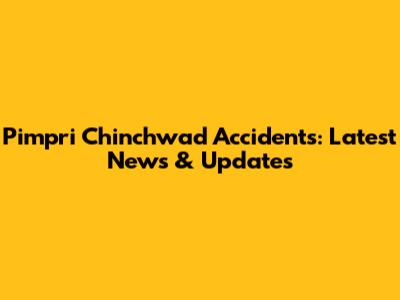 Pimpri Chinchwad Accidents: Latest News & Updates