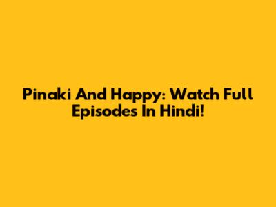 Pinaki And Happy: Watch Full Episodes In Hindi!