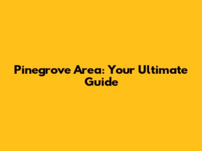 Pinegrove Area: Your Ultimate Guide