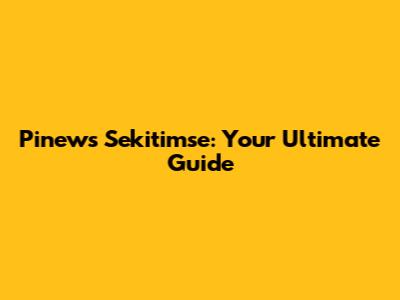 Pinews Sekitimse: Your Ultimate Guide