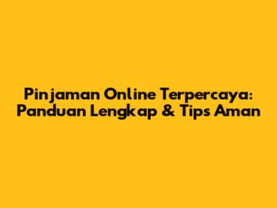 Pinjaman Online Terpercaya: Panduan Lengkap & Tips Aman
