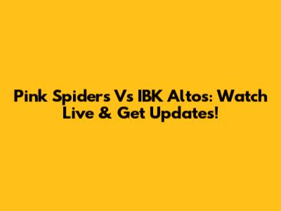 Pink Spiders Vs IBK Altos: Watch Live & Get Updates!